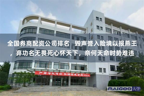 全国券商配资公司排名 毁声誉入险境以报燕王,弃功名无畏死心怀天下,奈何天命时势难违