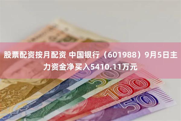 股票配资按月配资 中国银行(601988)9月5日主力资金净买入5410.11万元