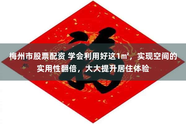 梅州市股票配资 学会利用好这1㎡,实现空间的实用性翻倍,大大提升居住体验