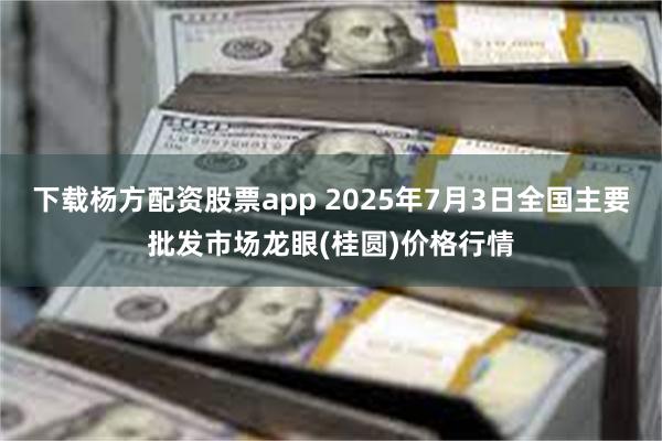 下载杨方配资股票app 2025年7月3日全国主要批发市场龙眼(桂圆)价格行情