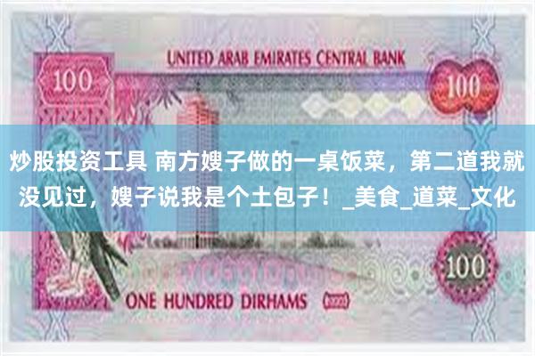 炒股投资工具 南方嫂子做的一桌饭菜,第二道我就没见过,嫂子说我是个土包子!_美食_道菜_文化