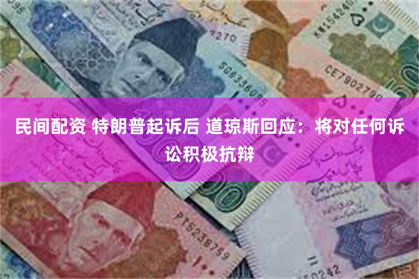 民间配资 特朗普起诉后 道琼斯回应：将对任何诉讼积极抗辩