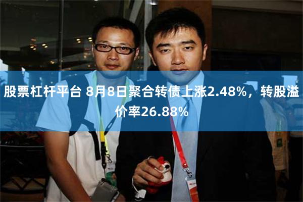 股票杠杆平台 8月8日聚合转债上涨2.48%，转股溢价率26.88%